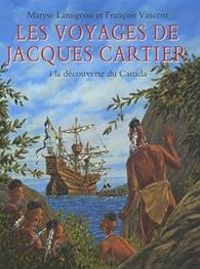 Maryse Lamigeon - Francois Vincent - Les voyages de Jacques Cartier 