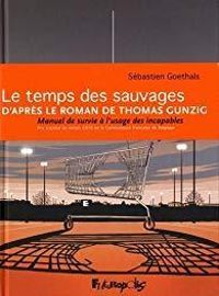 Couverture du livre Le temps des sauvages - Thomas Gunzig - Sebastien Goethals