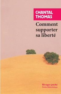 Chantal Thomas - Comment supporter sa liberté