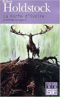 Couverture du livre La forêt des mythagos, IV : La Porte d'ivoire - Robert Paul Holdstock