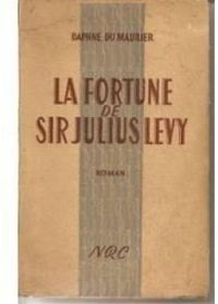 Daphne Du Maurier - Helene Jeandidier - La fortune de sir Julius Lévy