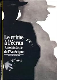 Michel Ciment - Le Crime à l'écran, une histoire de l'Amérique