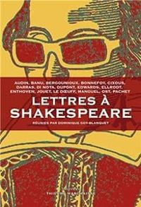 Couverture du livre Lettres à Shakespeare - Alberto Manguel - Jacques Darras - Yves Bonnefoy - Pierre Bergounioux - Jacques Jouet - Florence Dupont - Georges Banu - Helene Cixous - Michal Edwards - Raphal Enthoven - Robert Ellrodt - Dominique Goy Blanquet - David Di Nota - Michele Le Doeuff - Michele Audin