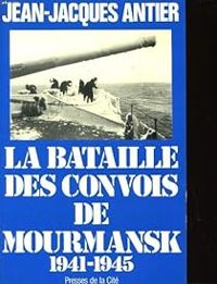 Jean Jacques Antier - La bataille des convois de Mourmansk 1941-1945