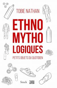 Couverture du livre Ethnomythologiques : Petits objets du quotidien - Tobie Nathan