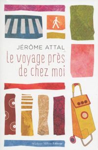 Couverture du livre Le voyage près de chez moi - Jerome Attal