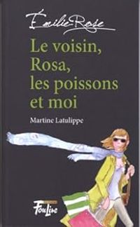 Martine Latulippe - Le Voisin, Rosa, les Poissons et Moi