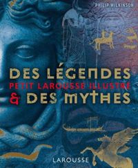 Philip Wilkinson - Petit Larousse illustré des légendes et des mythes