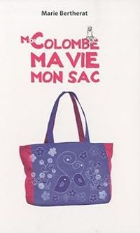 Marie Bertherat - Moi Colombe, ma vie, mon sac