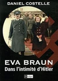 Daniel Costelle - Eva Braun : Dans l'intimité d'Hitler