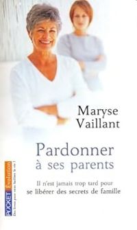 Maryse Vaillant - Pardonner à ses parents