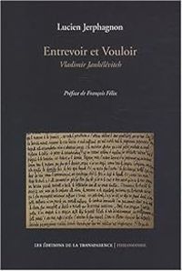 Lucien Jerphagnon - Entrevoir et vouloir : Vladimir Jankélévitch