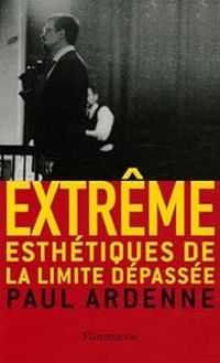 Paul Ardenne - Extrême : Esthétiques de la limite dépassée