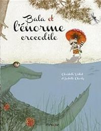 Couverture du livre Bala et l'énorme crocodile - Isabelle Charly - Christelle Vallat