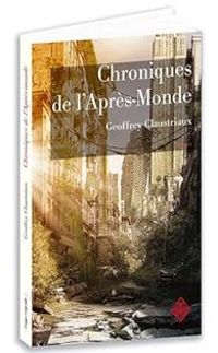 Geoffrey Claustriaux - Chroniques de l'Après-Monde