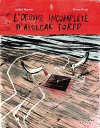 Couverture du livre L'oeuvre incomplète d'Amilcar Torpp - Andre Marois - Pierre Pratt