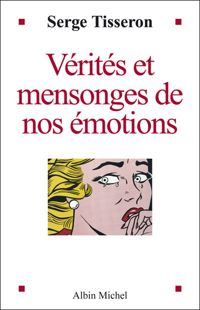 Serge Tisseron - Vérités et mensonges de nos émotions