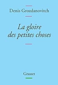 Denis Grozdanovitch - La gloire des petites choses