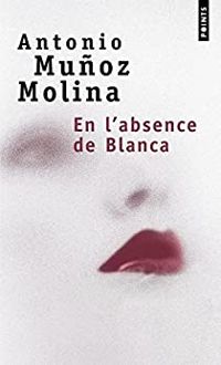 Antonio Munoz Molina - En l'absence de Blanca