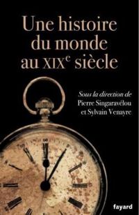 Couverture du livre Histoire du monde au XIXe siècle - Sylvain Venayre - Pierre Singaravelou - Pierre Singavaravelou