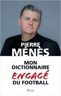 Pierre Menes - Mon dictionnaire engagé du football