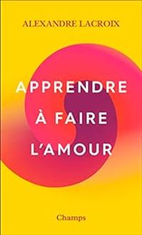 Alexandre Lacroix - Apprendre à faire l'amour