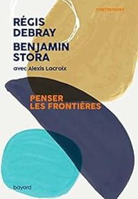 Couverture du livre Penser les frontières - Regis Debray - Benjamin Stora - Alexis Lacroix