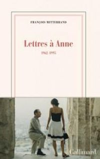 Francois Mitterrand - Lettres à Anne : 1962-1995