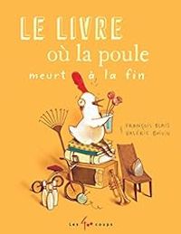 Francois Blais - Valerie Boivin - Le livre où la poule meurt à la fin