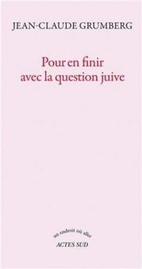 Jean Claude Grumberg - Pour en finir avec la question juive