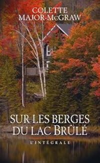 Couverture du livre Sur les berges du lac Brûlé - Intégrale - Colette Major Mcgraw