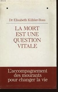 Elisabeth Kubler Ross - La mort est une question vitale