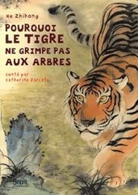 Couverture du livre Pourquoi le tigre ne grimpe pas aux arbres - Catherine Zarcate - Zhihong He