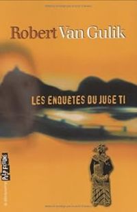 Robert Van Gulik - Les enquêtes du juge Ti