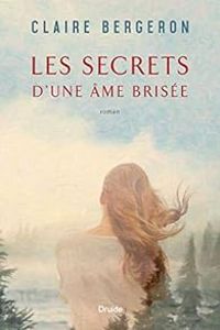 Claire Bergeron - Les secrets d'une âme brisée