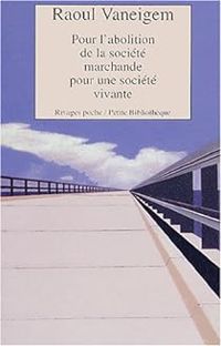 Raoul Vaneigem - Pour l'abolition de la société marchande pour une société vivante