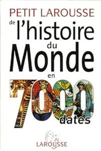 Couverture du livre Petit Larousse de l'histoire du Monde en 7000 dates - Carl Aderhold - Janine Faure - Marie Helene Trouvelot - Nora Schott