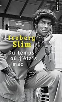 Iceberg Slim - Du temps où j'étais mac