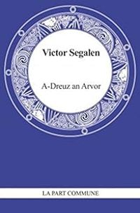 Couverture du livre A Dreuz an Arvor : Suivi de Dans un monde sonore - Victor Segalen