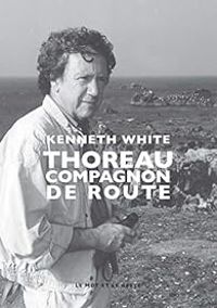 Kenneth White - Thoreau: Compagnon de route