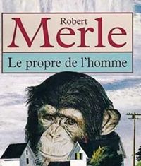 Couverture du livre Le Propre de l'homme - Robert Merle