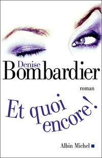 Denise Bombardier - Et quoi encore !