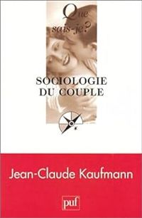 Jean Claude Kaufmann - Sociologie du couple