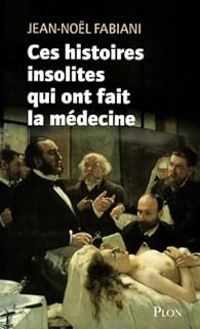 Jean Nol Fabiani - Ces histoires insolites qui ont fait la médecine