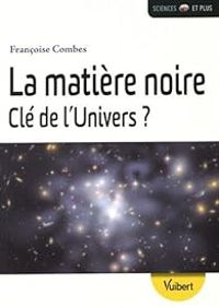 Couverture du livre La matière noire, clé de l'univers ? - Francoise Combes