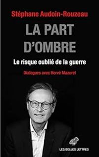 Stephane Audoin Rouzeau - Herve Mazurel - La Part d'ombre : Le risque oublié de la guerre