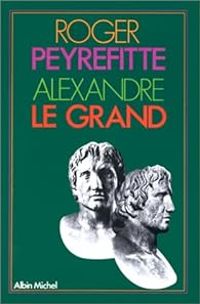 Roger Peyrefitte - Alexandre Le Grand