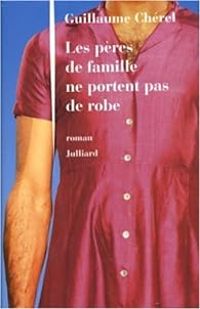 Guillaume Cherel - Les pères de famille ne portent pas de robe