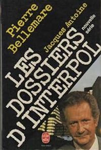 Couverture du livre Les dossiers d'Interpol - Nouvelle série - Pierre Bellemare - Jacques Antoine