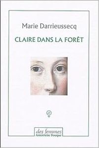 Marie Darrieussecq - Claire dans la forêt - Penthésilée, premier combat